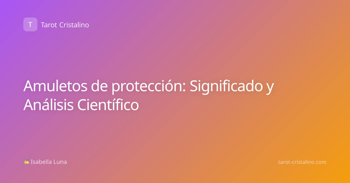 Amuletos de protección: Significado y Análisis Científico
