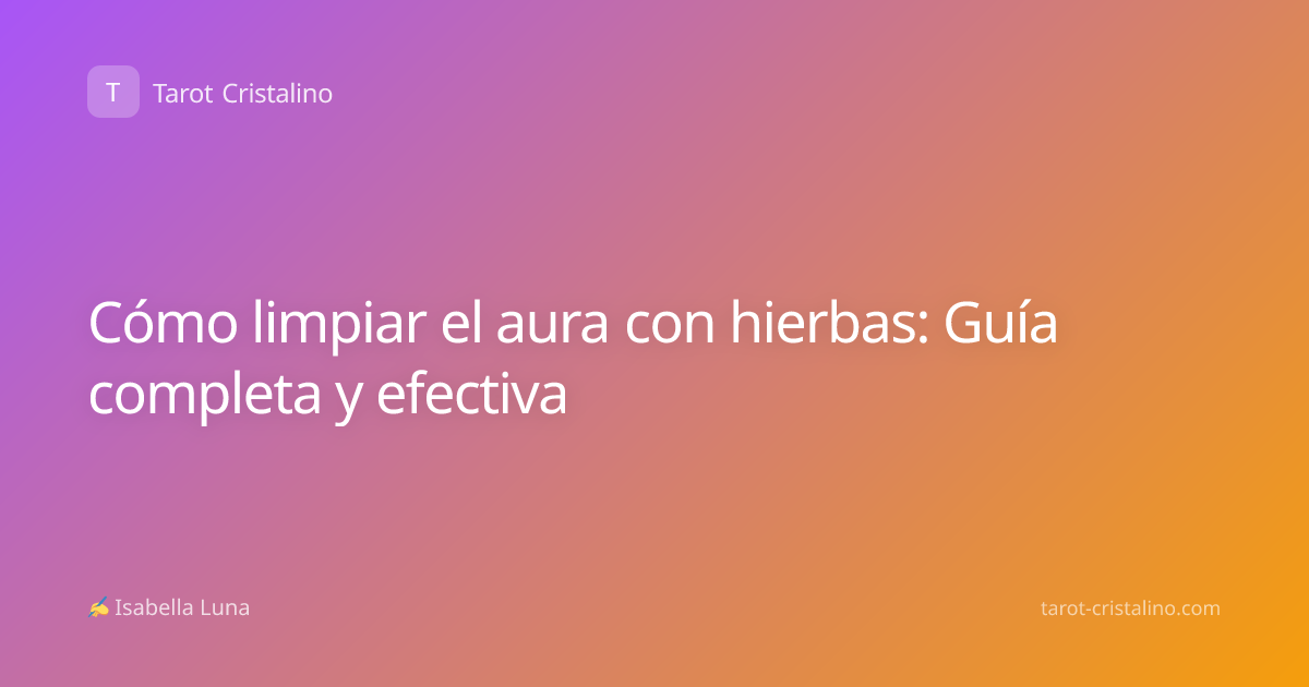 Cómo limpiar el aura con hierbas: Guía completa y efectiva