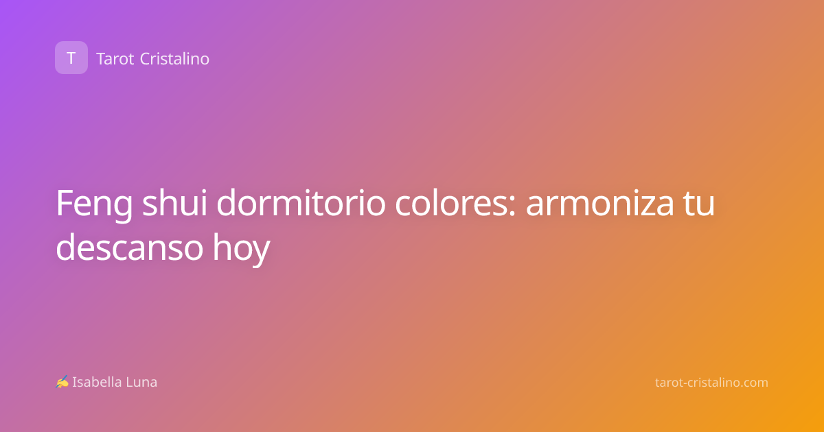 Feng shui dormitorio colores: armoniza tu descanso hoy