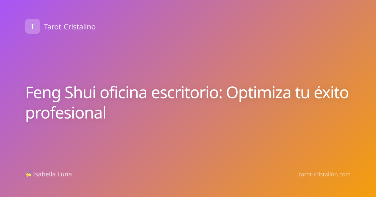 Feng Shui oficina escritorio: Optimiza tu éxito profesional