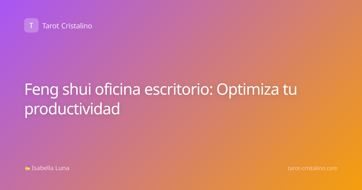Feng shui oficina escritorio: Optimiza tu productividad