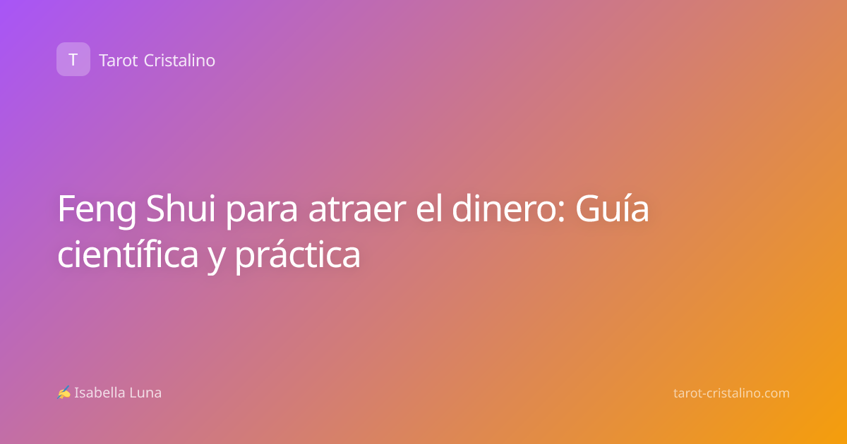 Feng Shui para atraer el dinero: Guía científica y práctica