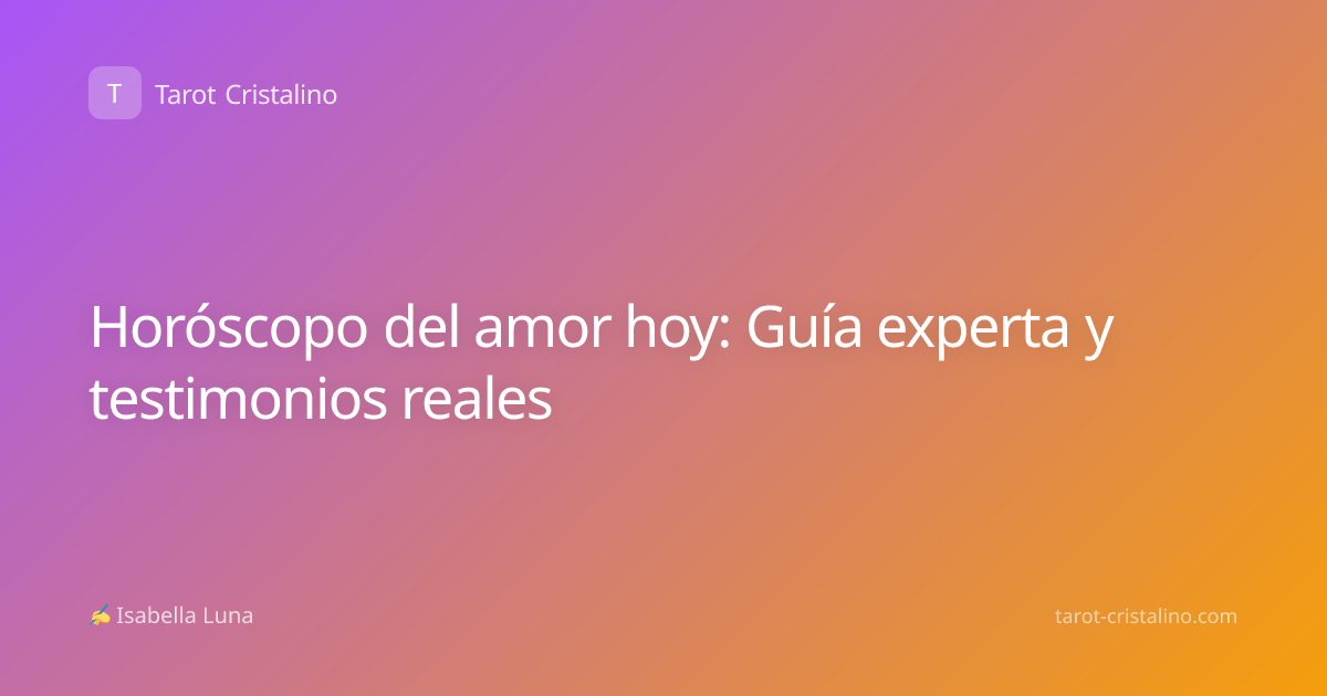 Horóscopo del amor hoy: Guía experta y testimonios reales