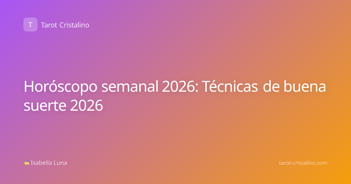 Horóscopo semanal 2026: Técnicas de buena suerte 2026