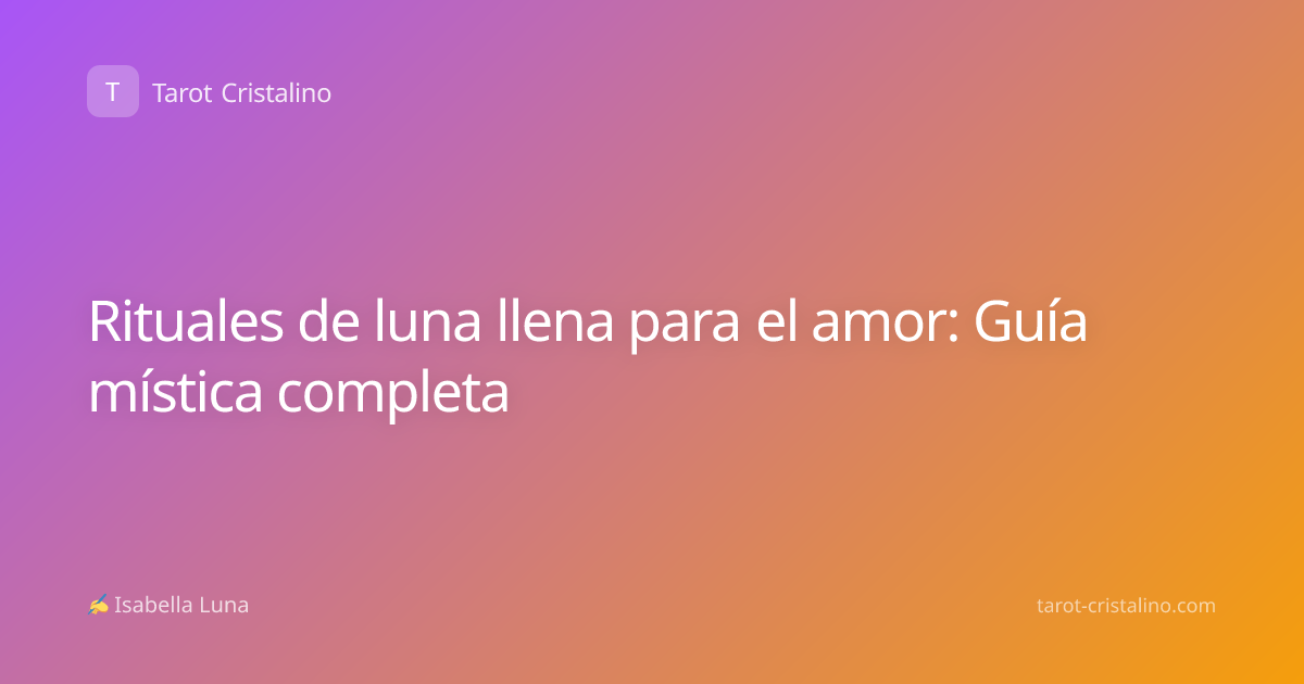 Rituales de luna llena para el amor: Guía mística completa