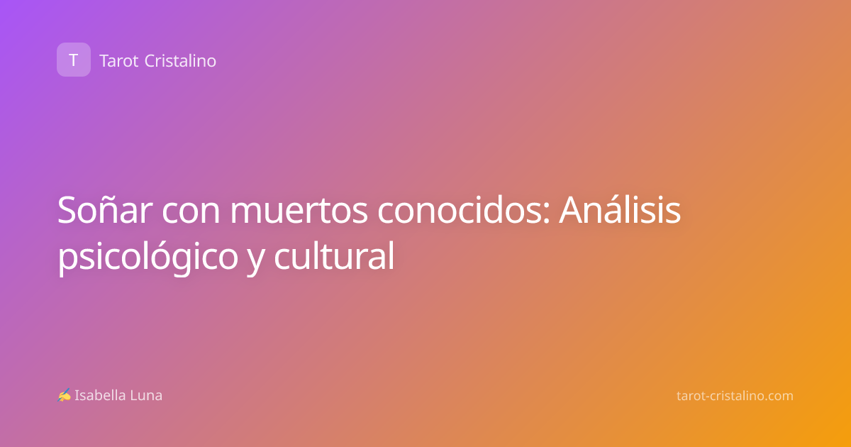 Soñar con muertos conocidos: Análisis psicológico y cultural