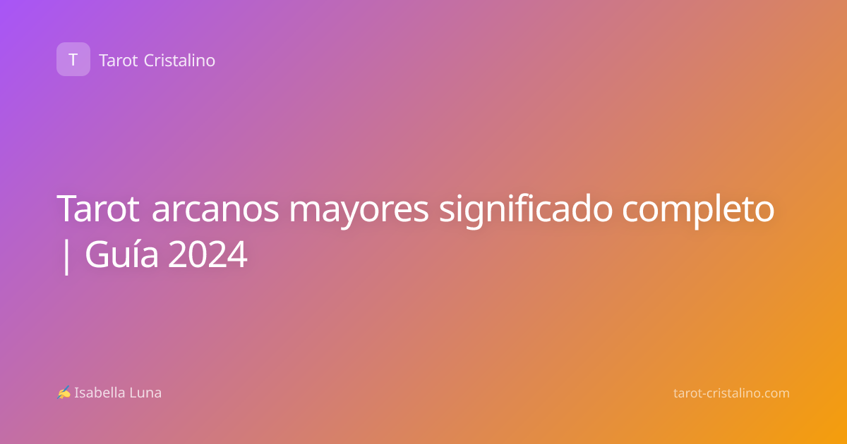Tarot arcanos mayores significado completo | Guía 2024